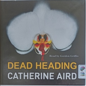 Dead Heading written by Catherine Aird performed by Gordon Griffin on Audio CD (Unabridged)